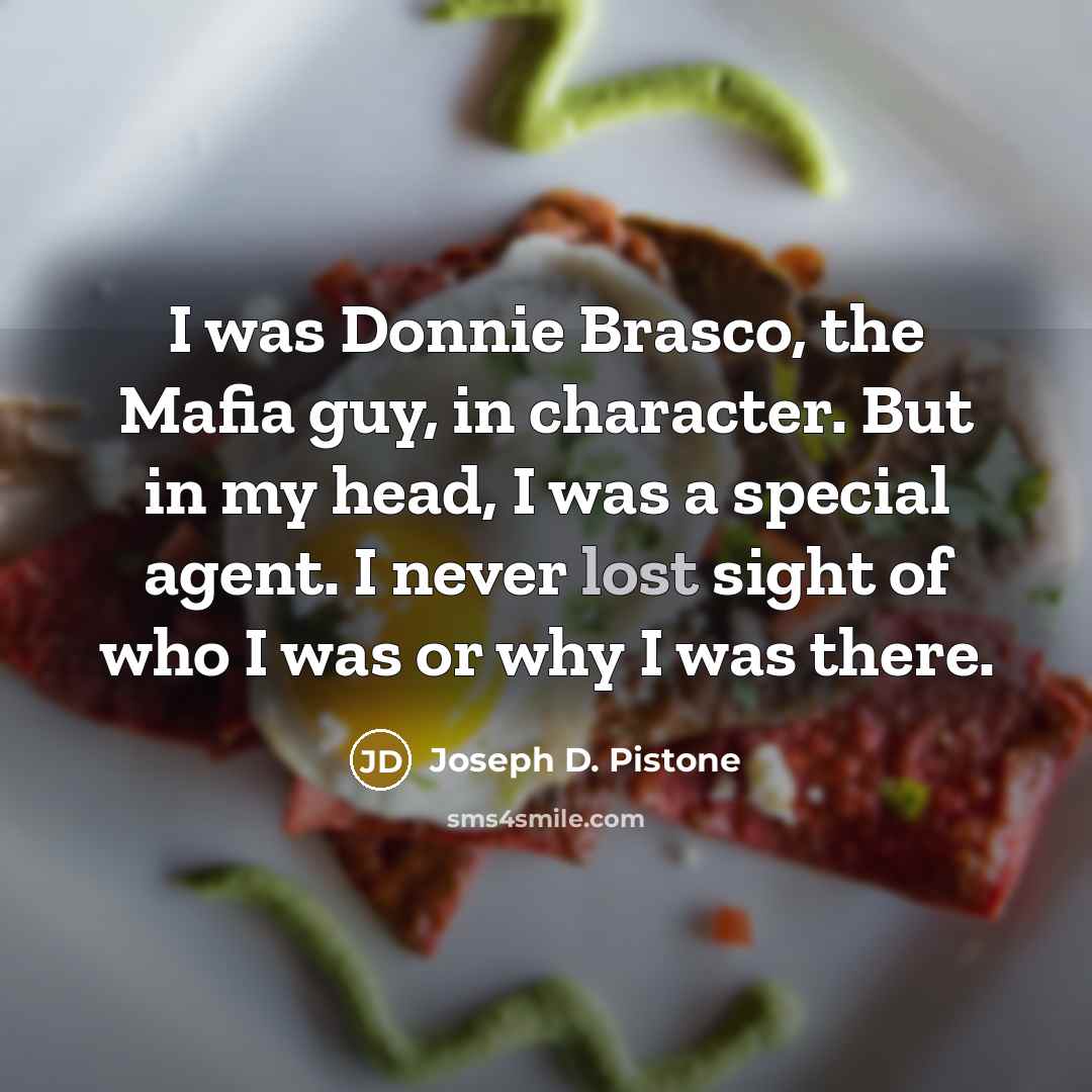 “I was Donnie Brasco, the Mafia guy, in character. But…” quote by Joseph D. Pistone