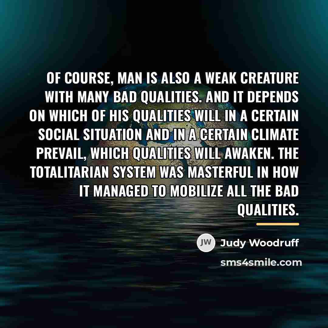 “Of course, man is also a weak creature with many…” quote by Judy Woodruff