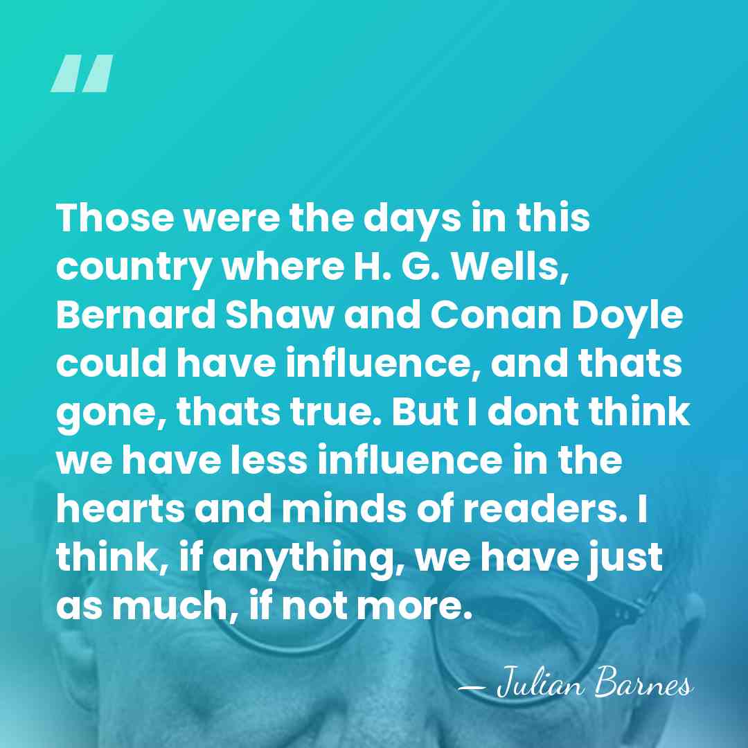 Those were the days in this country where H. G. Wells, Bernard&hellip; - Julian Barnes