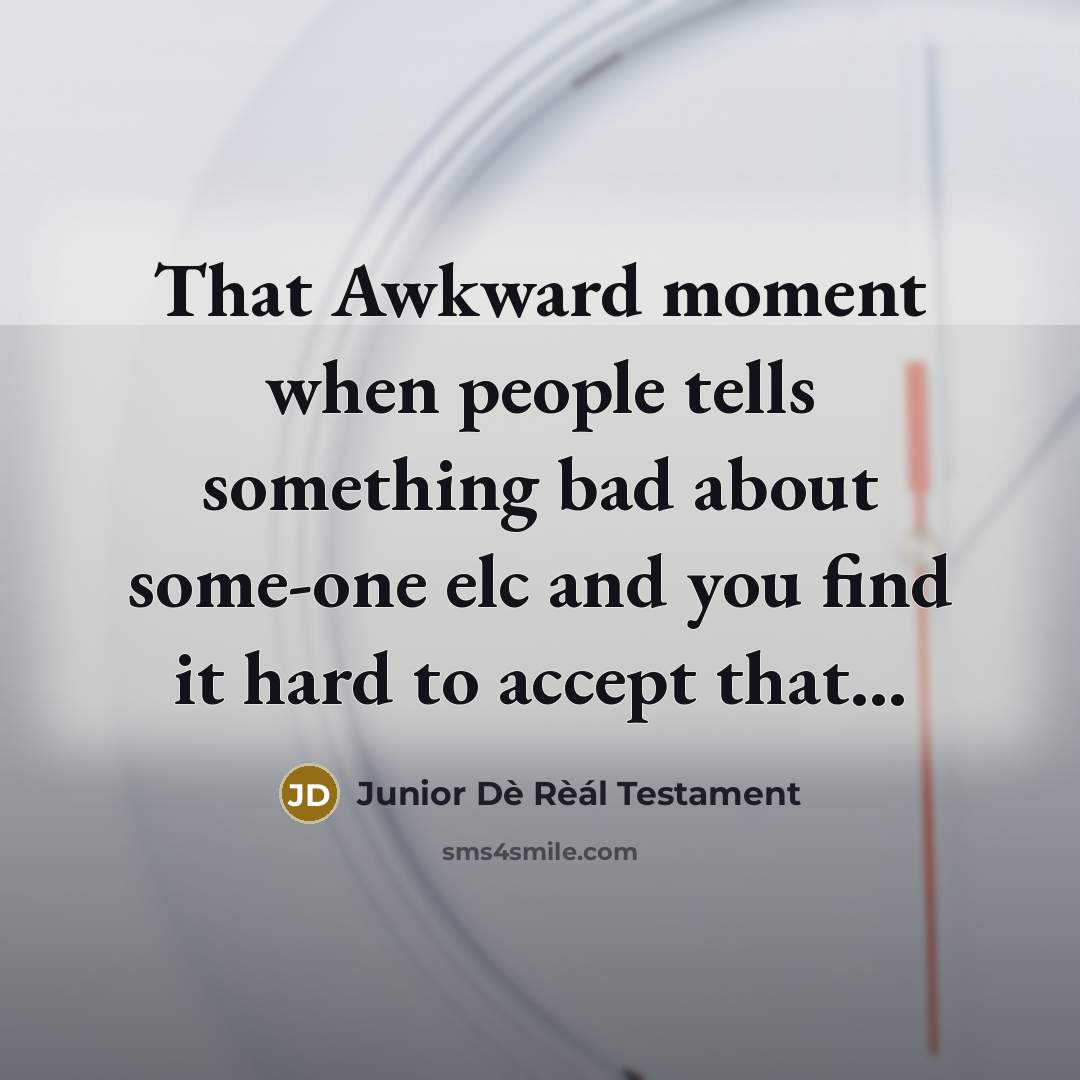 “That Awkward moment when people tells something bad about some-one…” quote by Junior Dè Rèál Testament