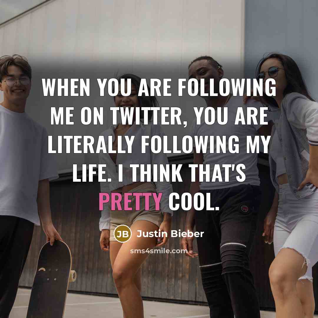“When you are following me on Twitter, you are literally…” quote by Justin Bieber