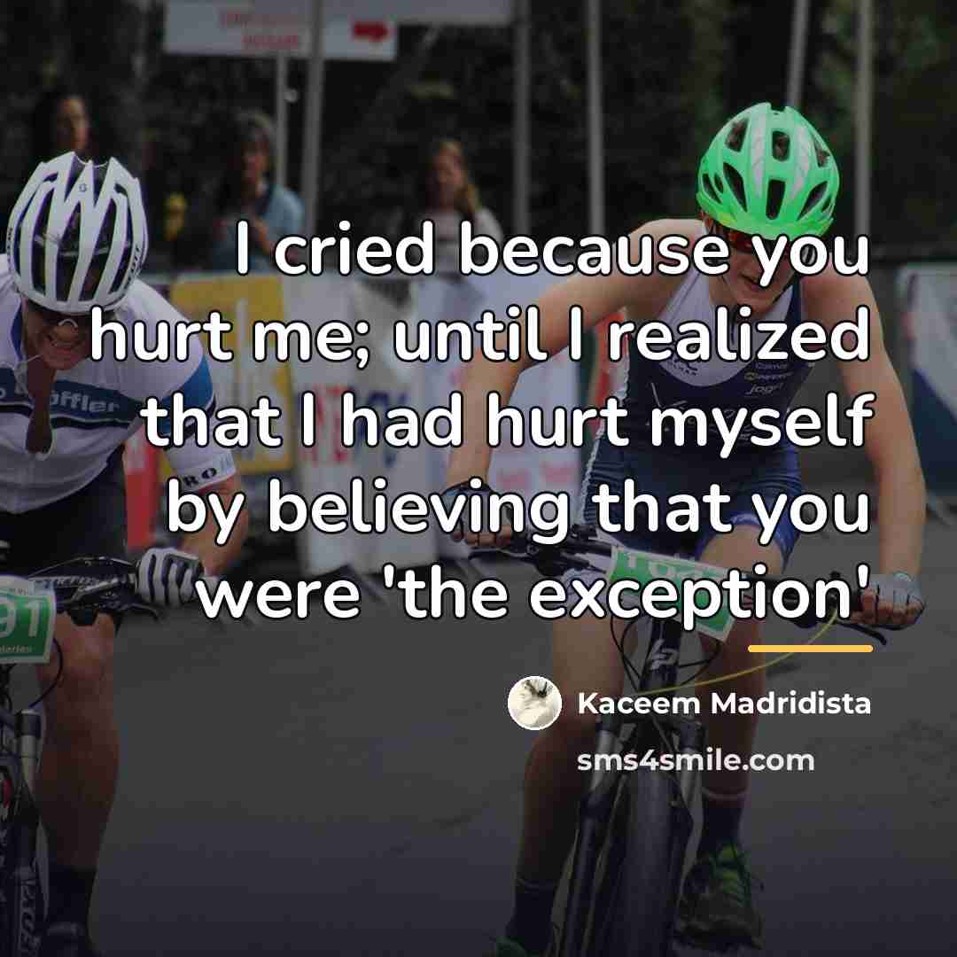 “I cried because you hurt me; until I realized that…” quote by Kaceem Madridista