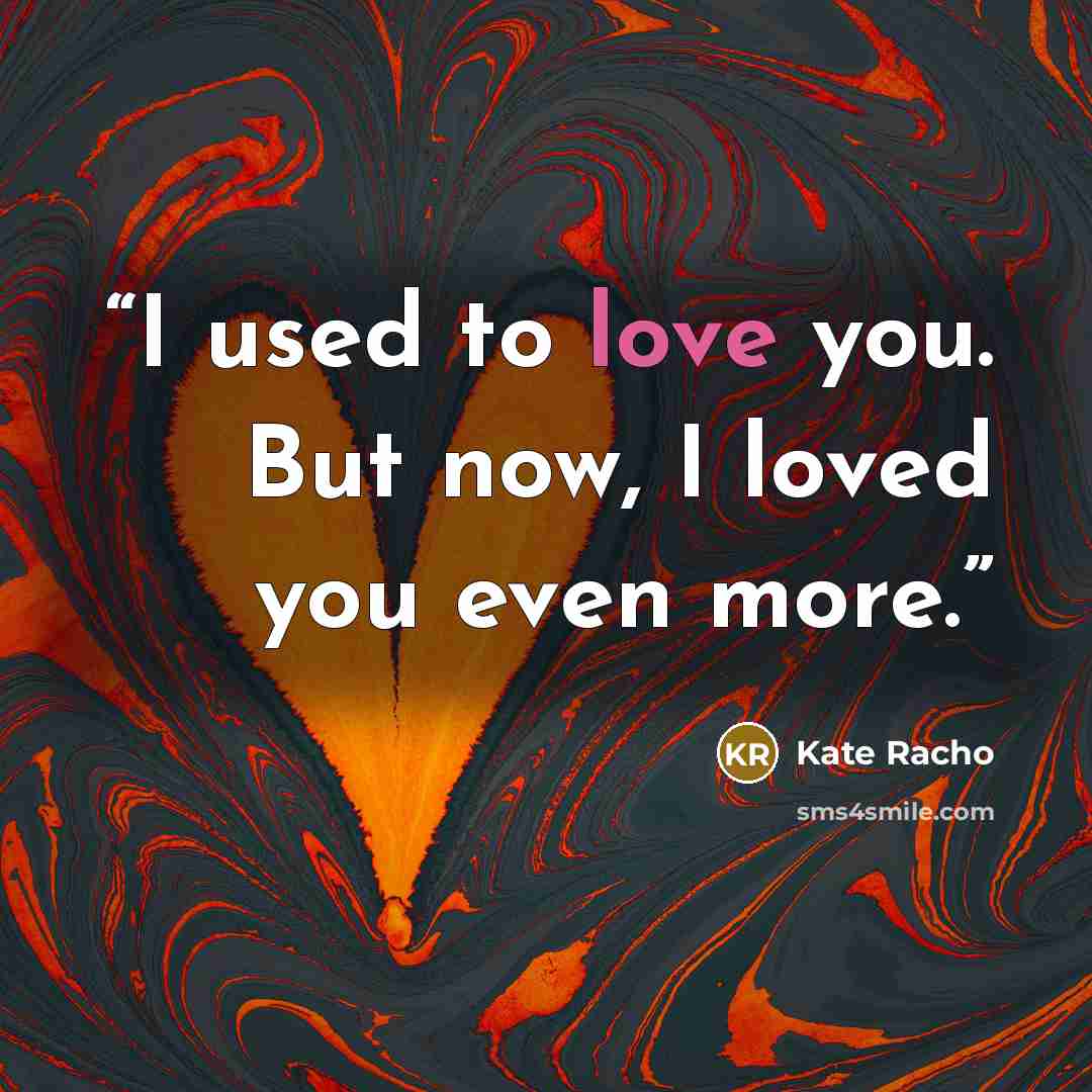 “I used to love you. But now, I loved you even more.” quote by Kate Racho