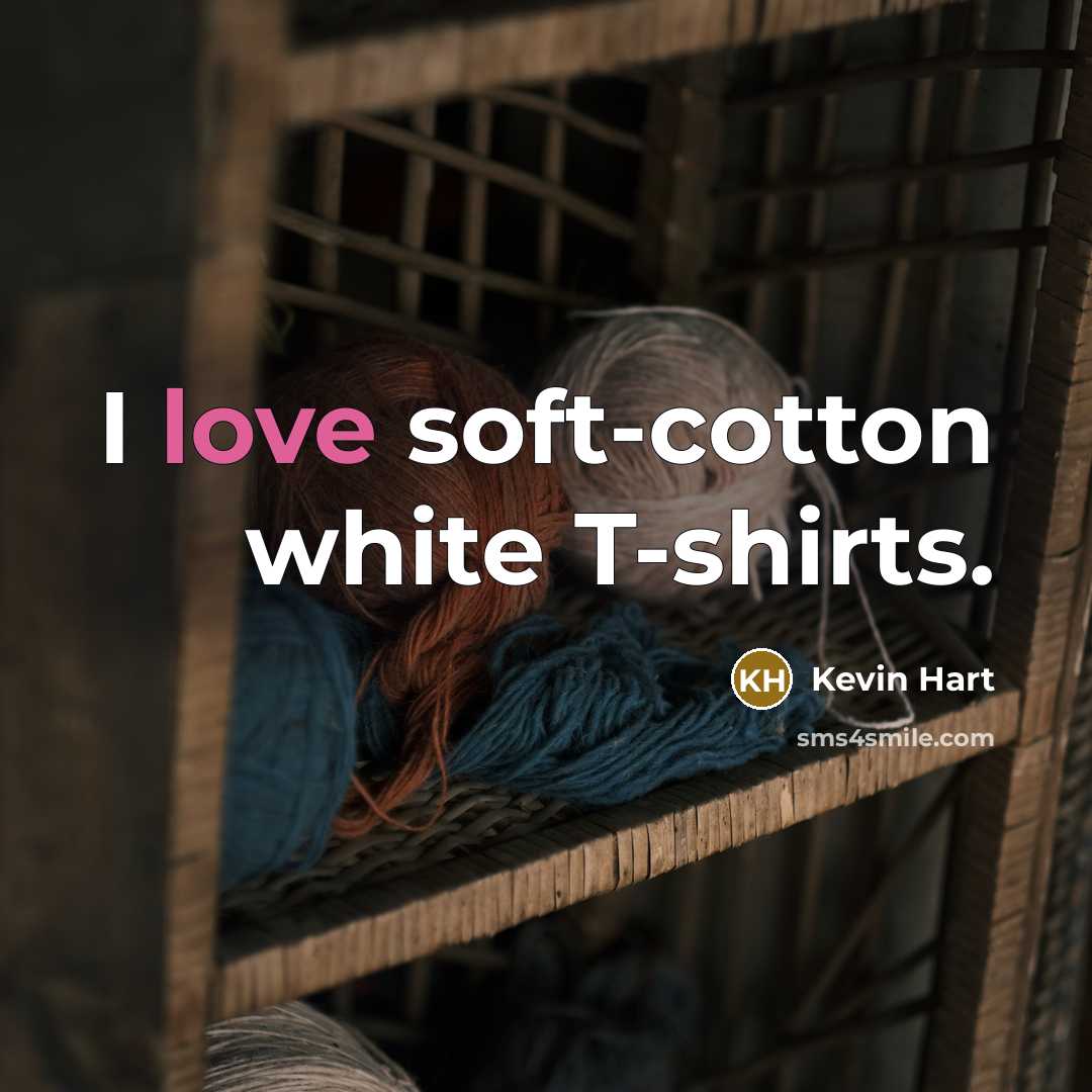 “I love soft-cotton white T-shirts.…” quote by Kevin Hart