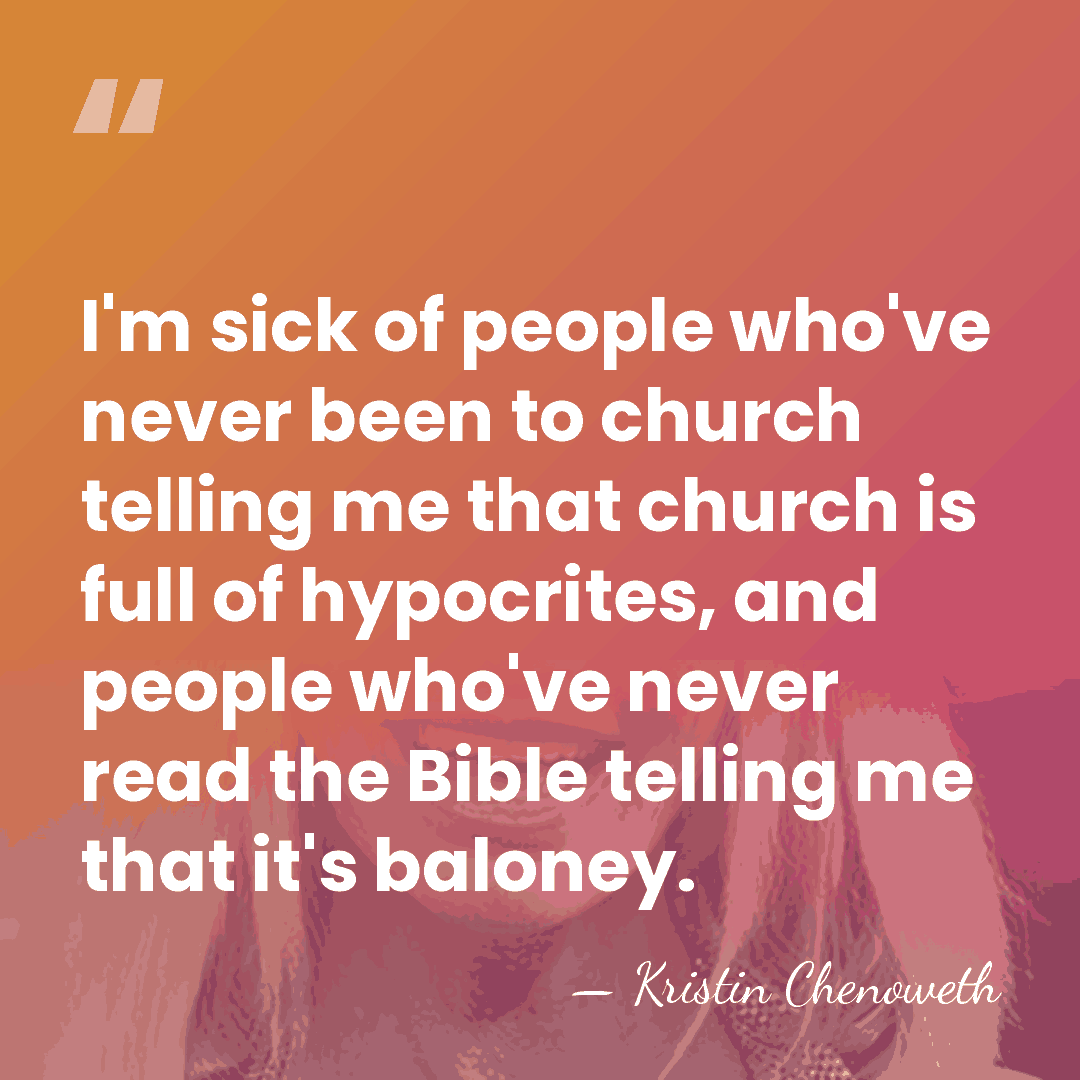 I'm sick of people who've never been to church telling me that&hellip; - Kristin Chenoweth