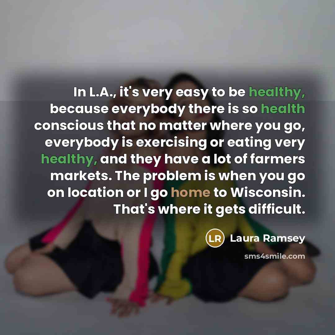 “In L.A., it's very easy to be healthy, because everybody…” quote by Laura Ramsey