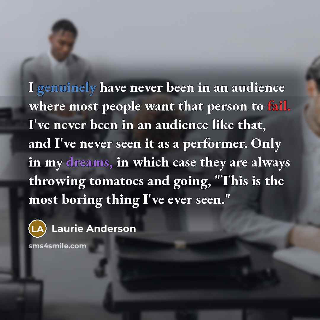 “I genuinely have never been in an audience where most…” quote by Laurie Anderson