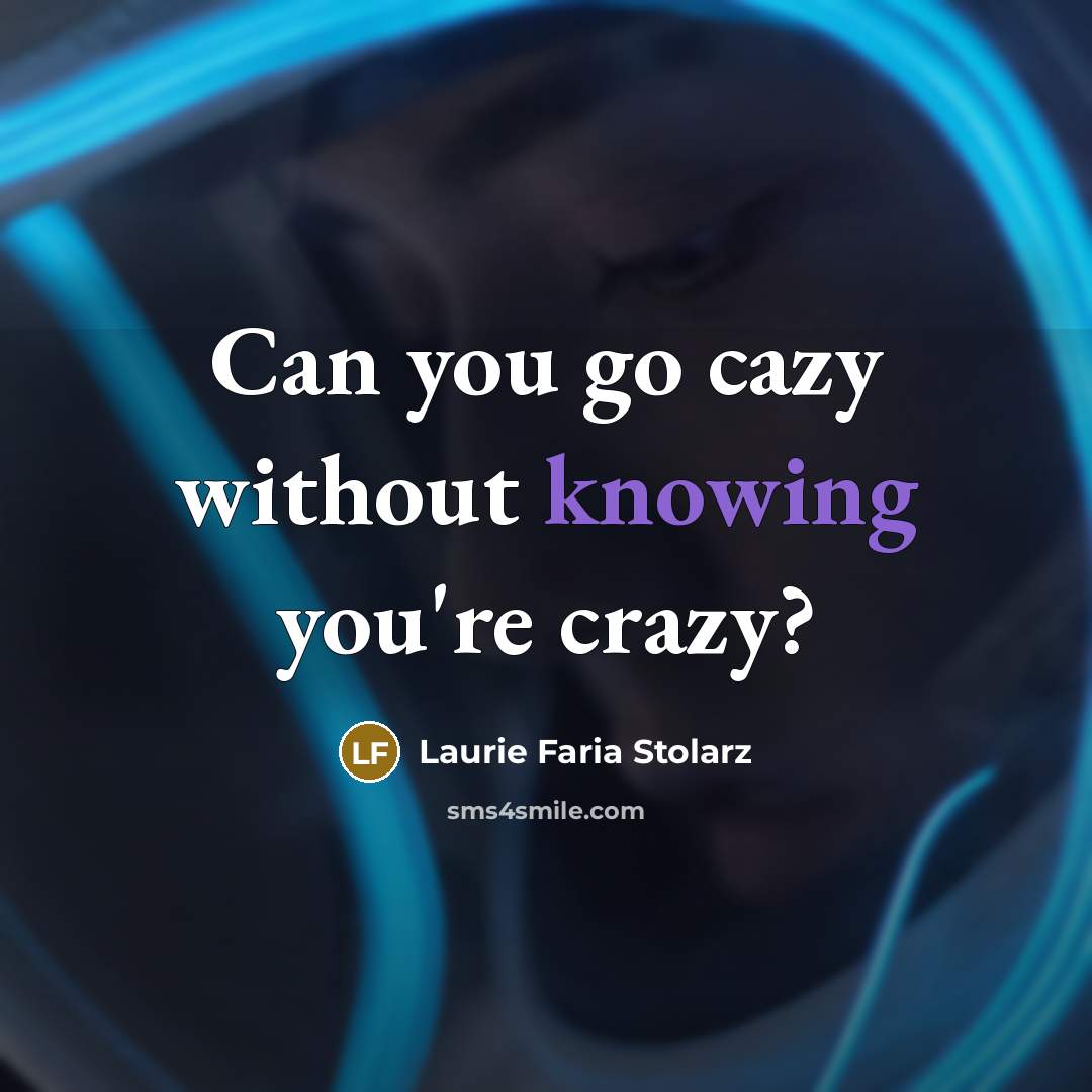 “Can you go cazy without knowing you're crazy?…” quote by Laurie Faria Stolarz