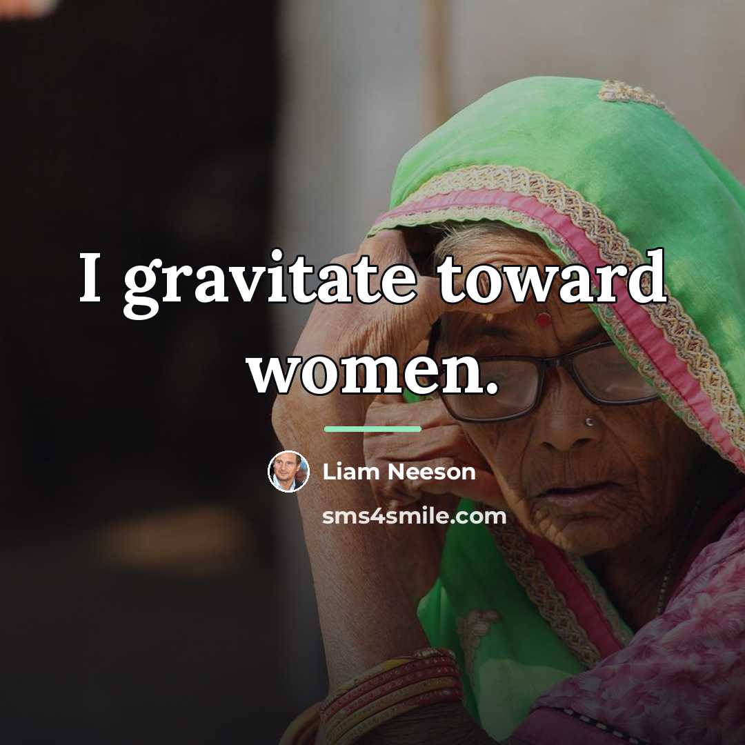 “I gravitate toward women.…” quote by Liam Neeson