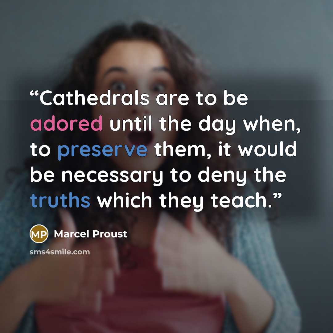 “Cathedrals are to be adored until the day when, to preserve them, it would be necessary to deny the truths which they teach.” quote by Marcel Proust