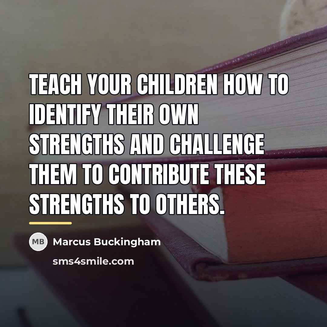 “Teach your children how to identify their own strengths and…” quote by Marcus Buckingham