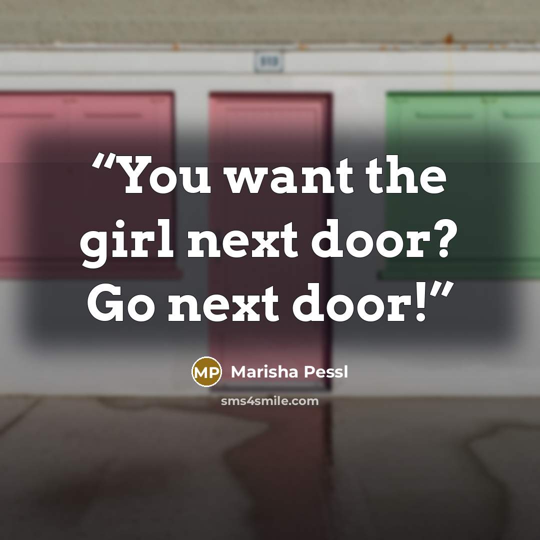 “You want the girl next door? Go next door!” quote by Marisha Pessl