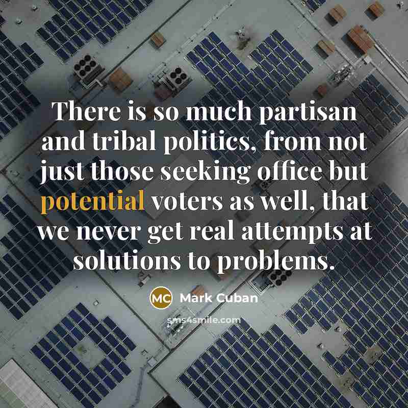 “There is so much partisan and tribal politics, from not…” quote by Mark Cuban