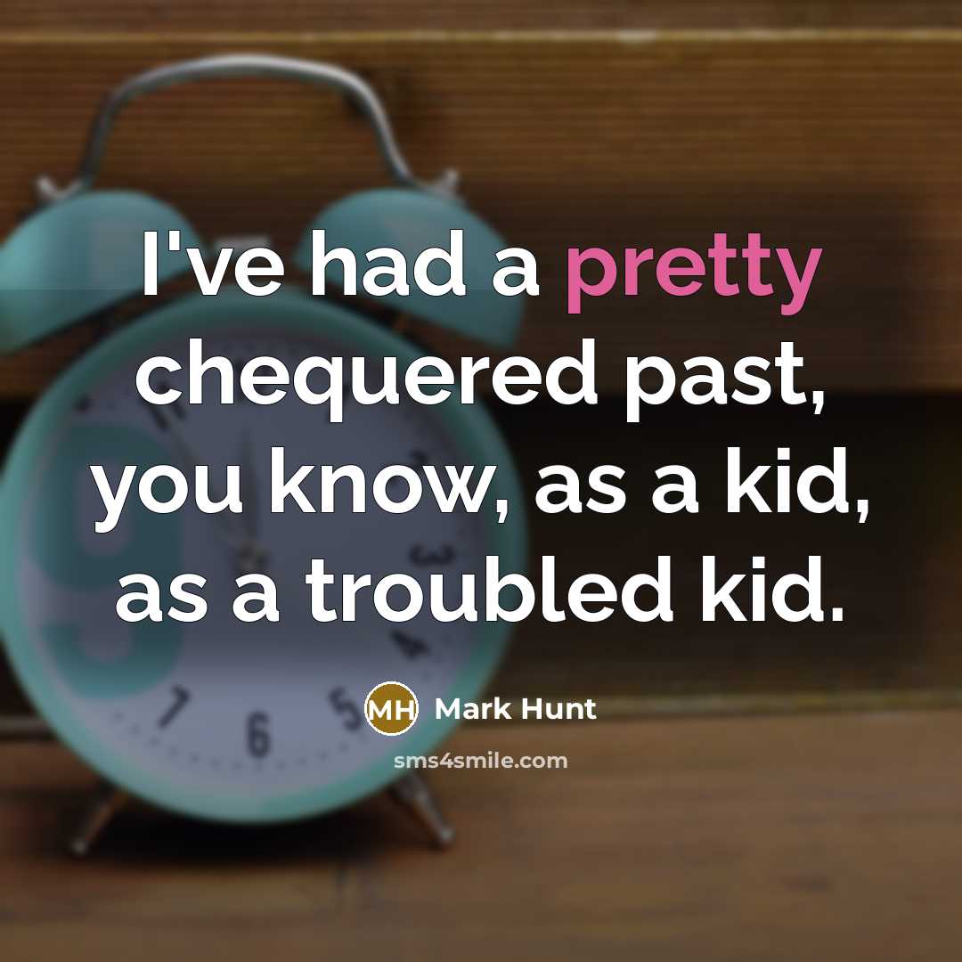 “I've had a pretty chequered past, you know, as a…” quote by Mark Hunt