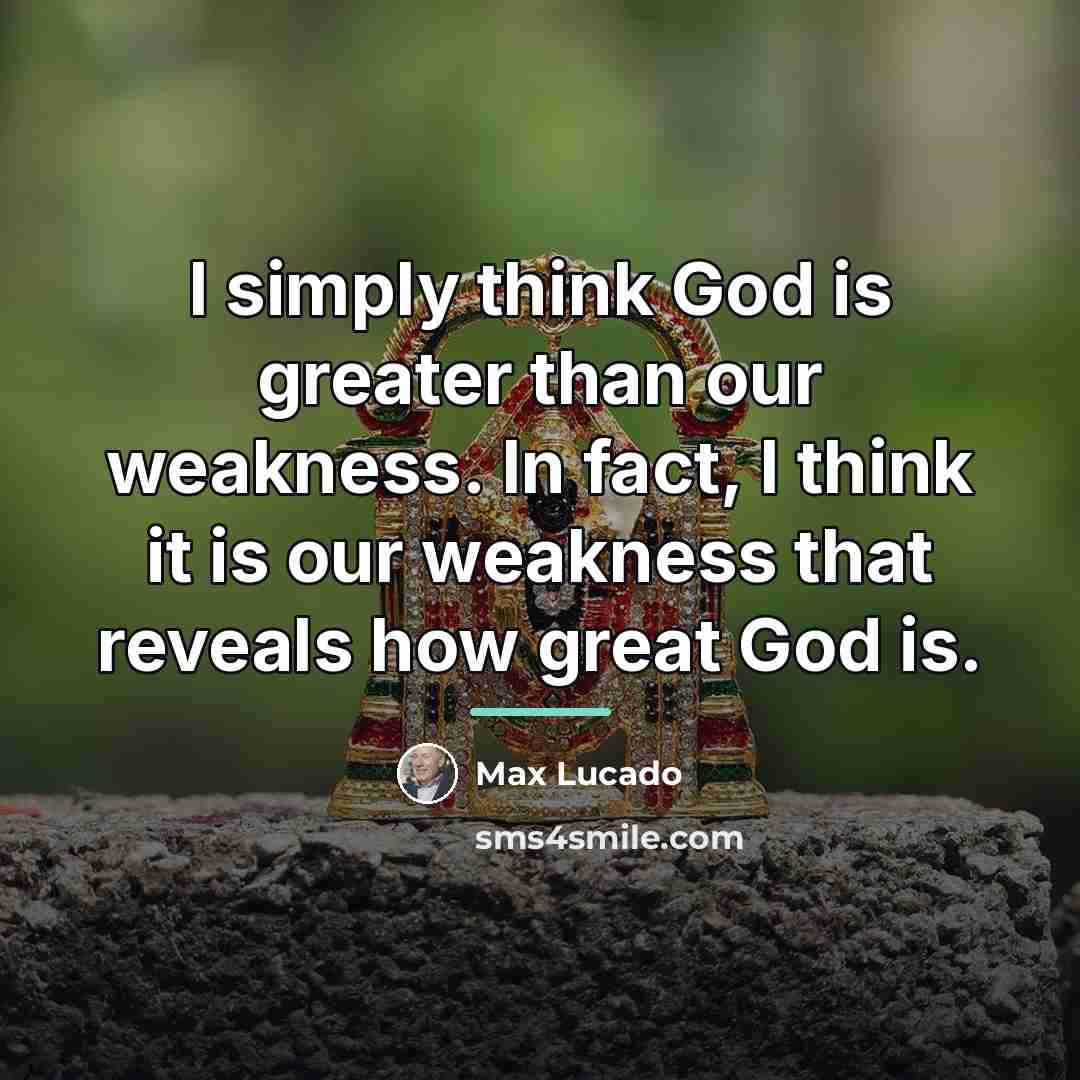 “I simply think God is greater than our weakness. In…” quote by Max Lucado