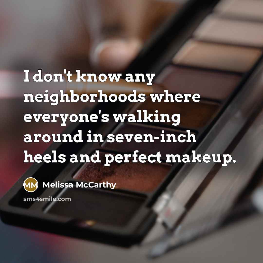 “I don't know any neighborhoods where everyone's walking around in…” quote by Melissa McCarthy