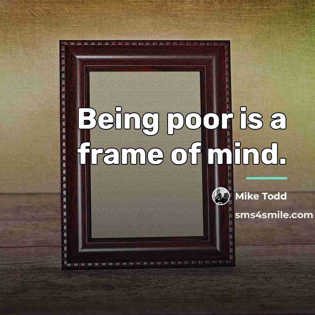 “Being poor is a frame of mind.…” quote by Mike Todd
