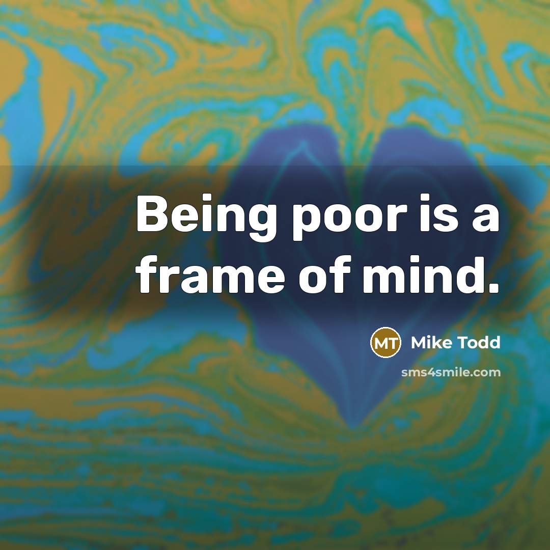 “Being poor is a frame of mind.” quote by Mike Todd