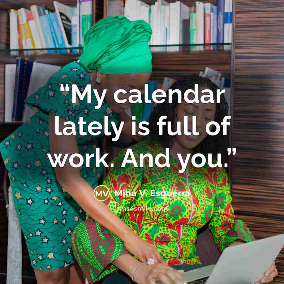 “My calendar lately is full of work. And you.” quote by Mina V. Esguerra