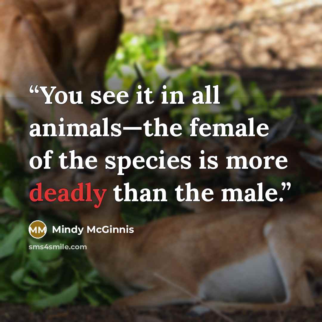 “You see it in all animals—the female of the species is more deadly than the male.” quote by Mindy McGinnis