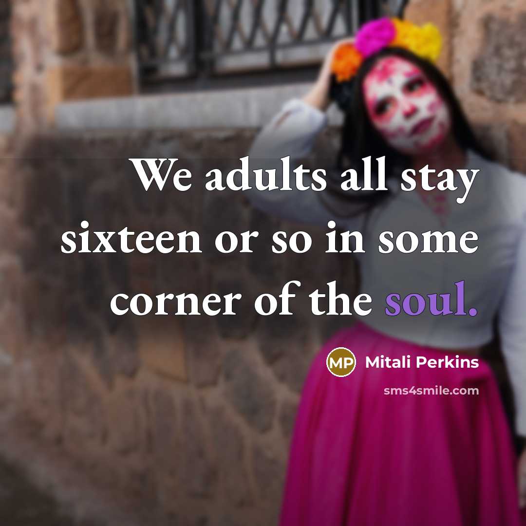 “We adults all stay sixteen or so in some corner…” quote by Mitali Perkins
