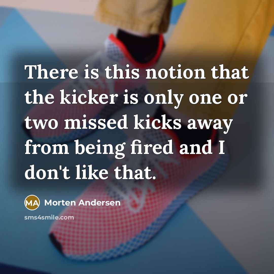 “There is this notion that the kicker is only one…” quote by Morten Andersen