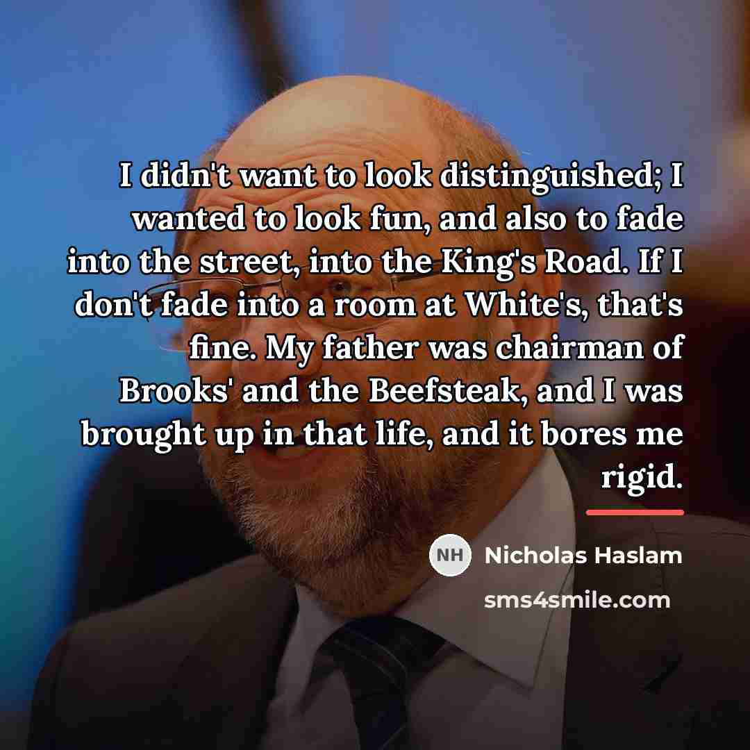 “I didn't want to look distinguished; I wanted to look…” quote by Nicholas Haslam