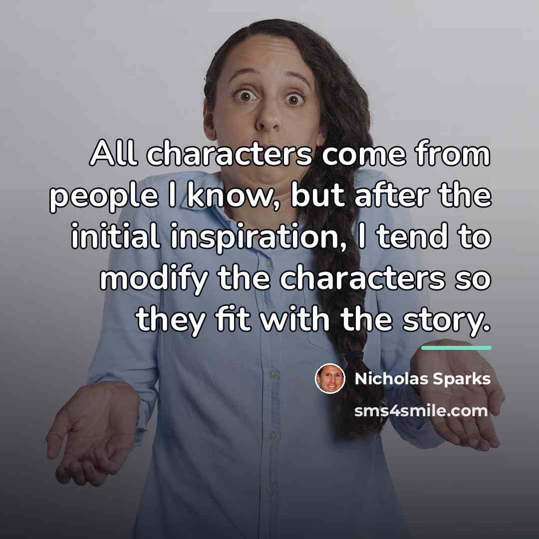 “All characters come from people I know, but after the…” quote by Nicholas Sparks