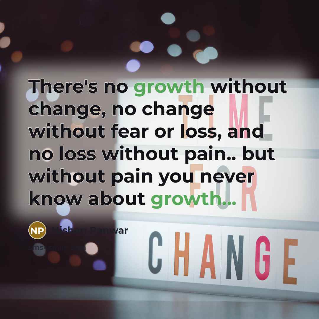 “There's no growth without change, no change without fear or…” quote by Nishan Panwar