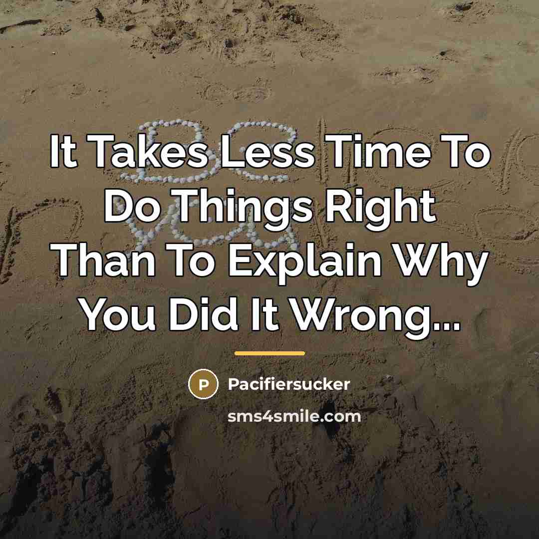 “It Takes Less Time To Do Things Right Than To…” quote by Pacifiersucker