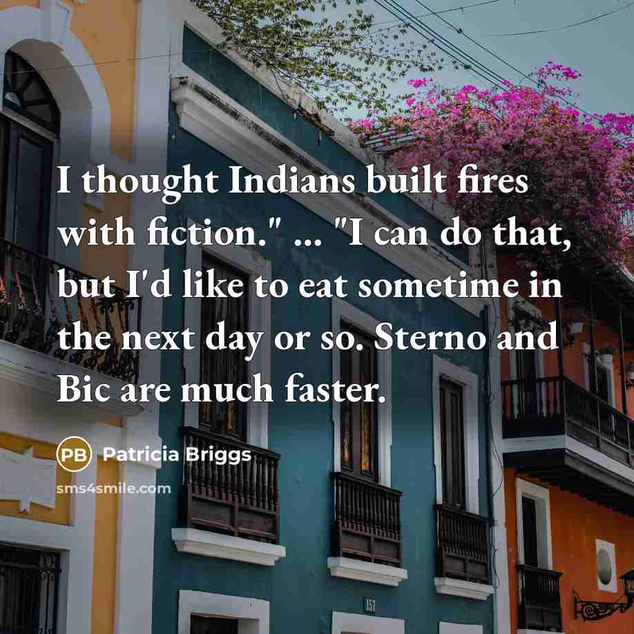 “"I thought Indians built fires with fiction." .... "I can…” quote by Patricia Briggs