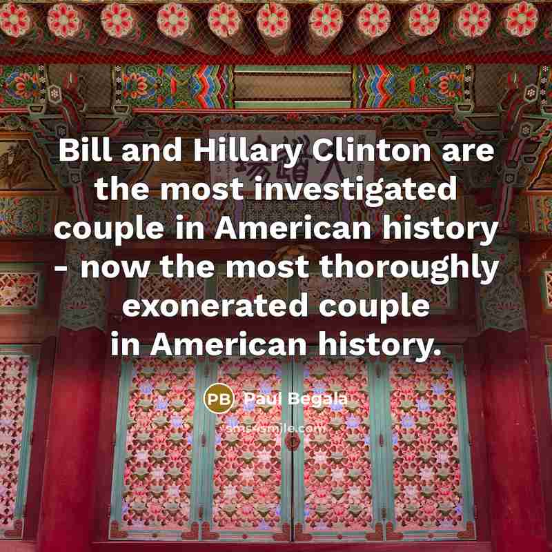 “Bill and Hillary Clinton are the most investigated couple in…” quote by Paul Begala