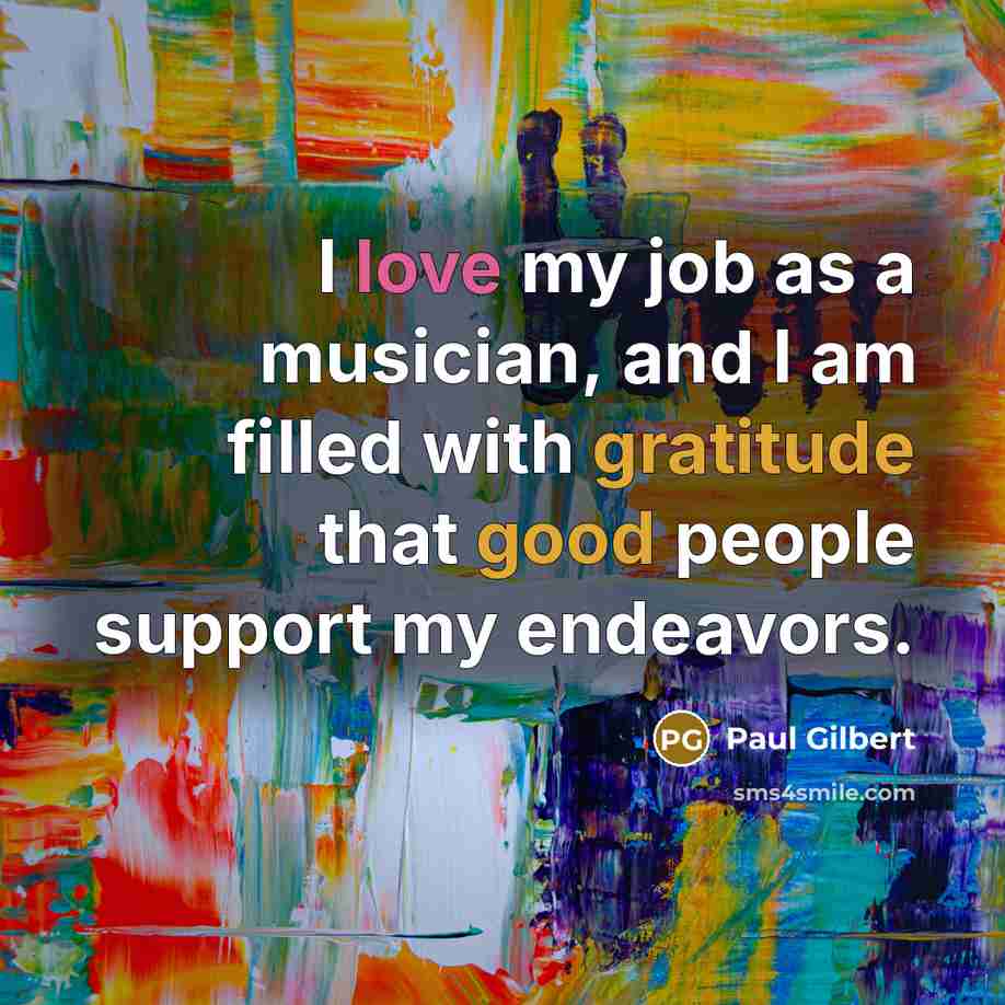 “I love my job as a musician, and I am…” quote by Paul Gilbert