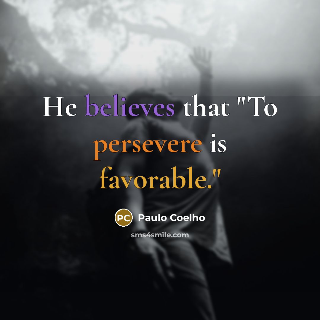 “He believes that "To persevere is favorable."…” quote by Paulo Coelho