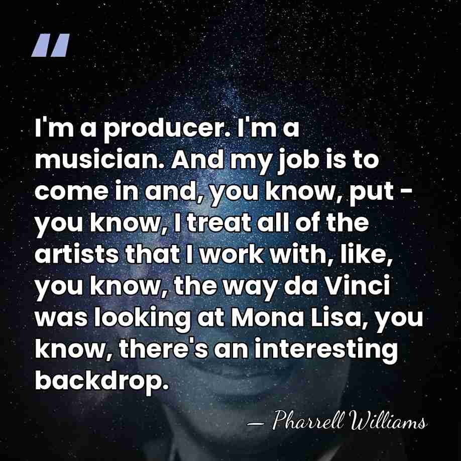 I'm a producer. I'm a musician. And my job is to come&hellip; - Pharrell Williams