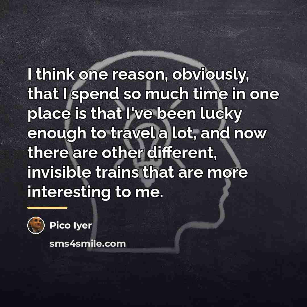 “I think one reason, obviously, that I spend so much…” quote by Pico Iyer