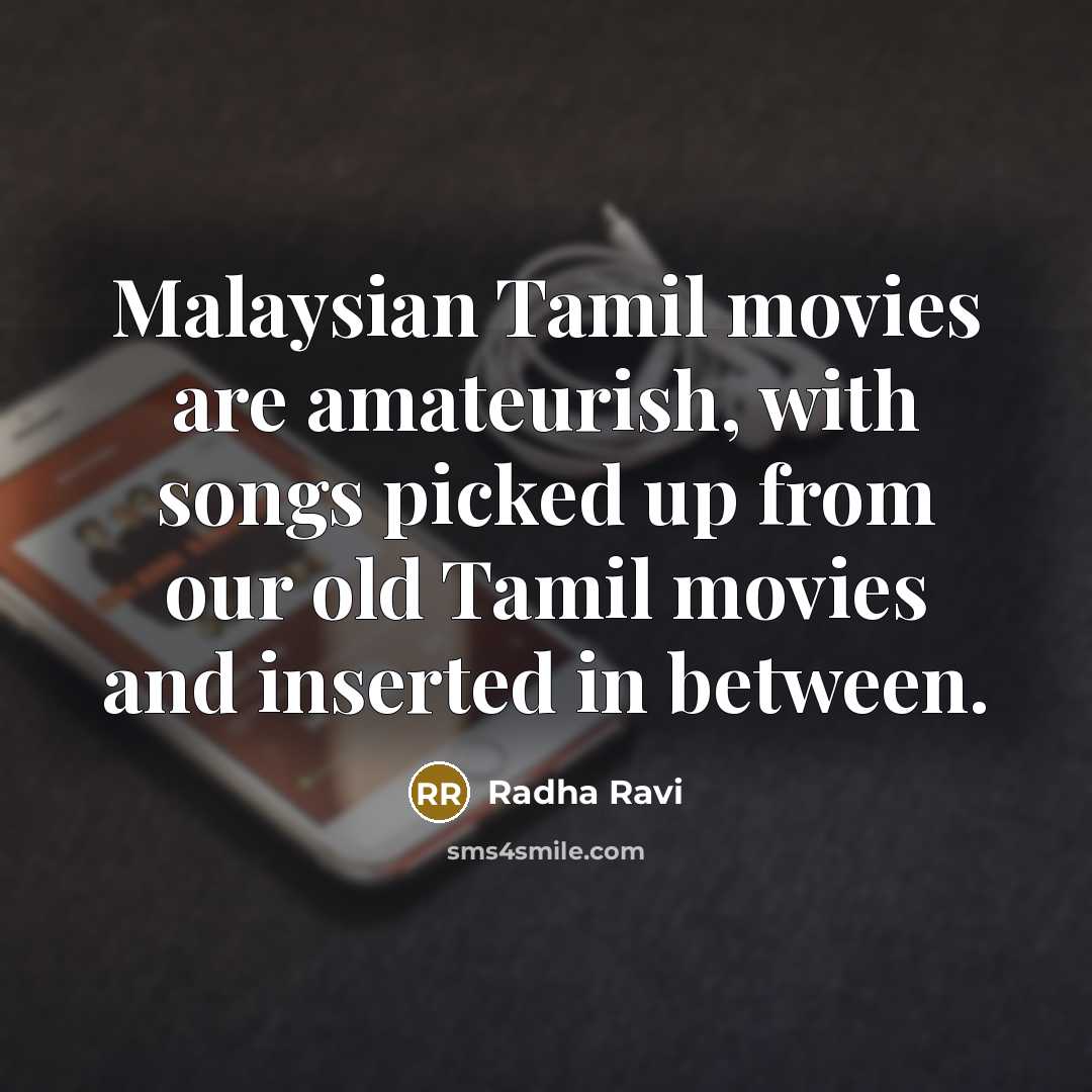 “Malaysian Tamil movies are amateurish, with songs picked up from…” quote by Radha Ravi