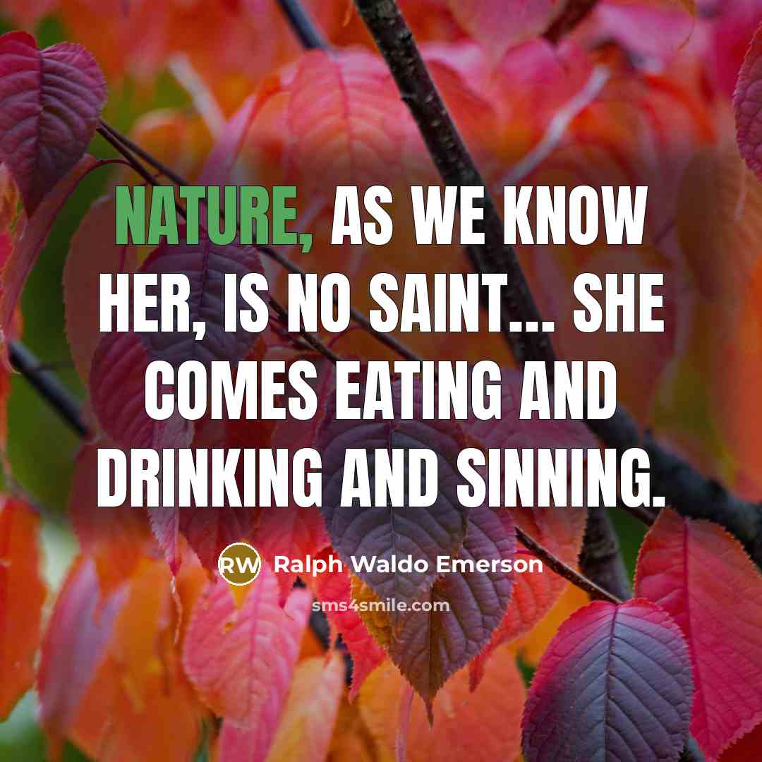 “Nature, as we know her, is no saint.... She comes…” quote by Ralph Waldo Emerson