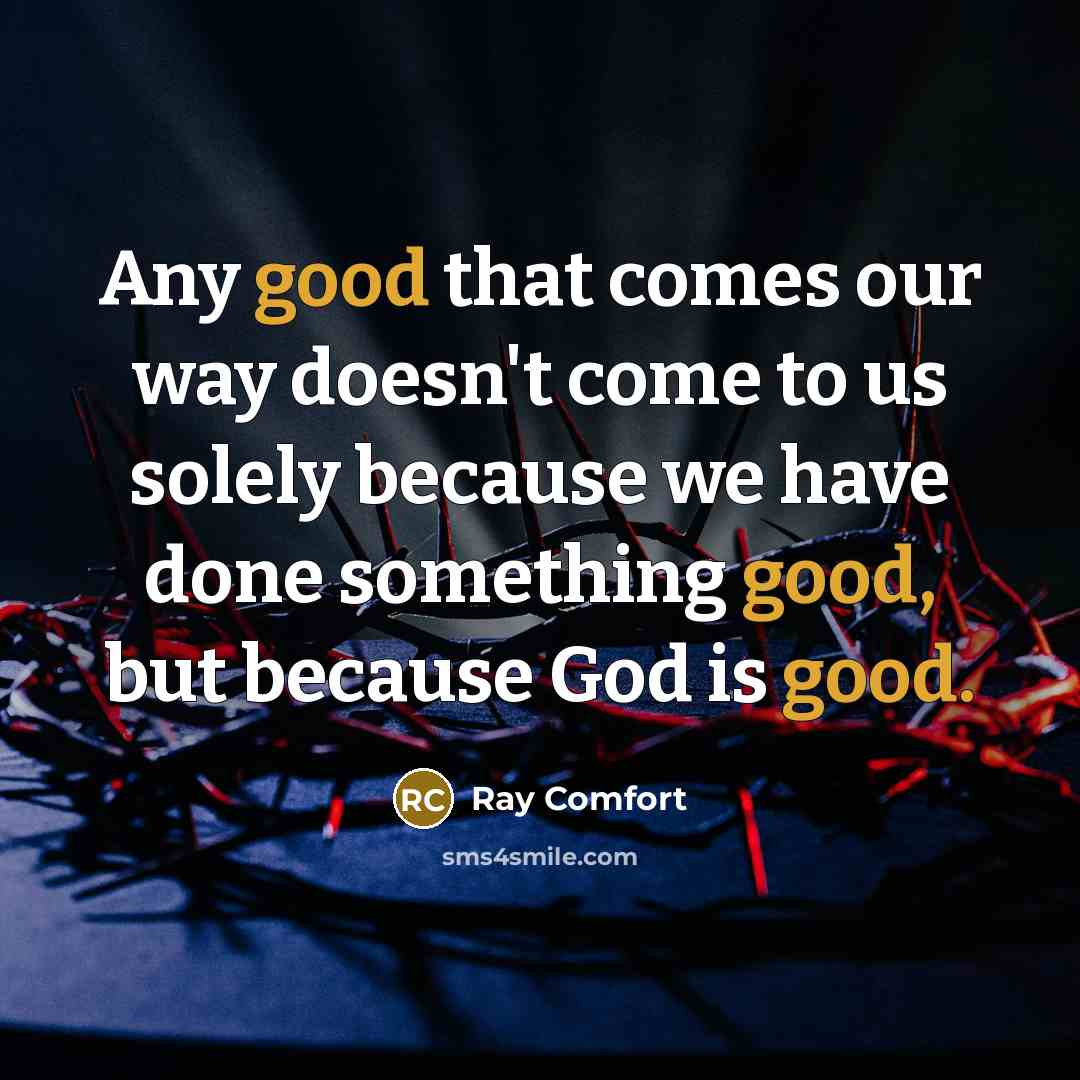 “Any good that comes our way doesn't come to us…” quote by Ray Comfort