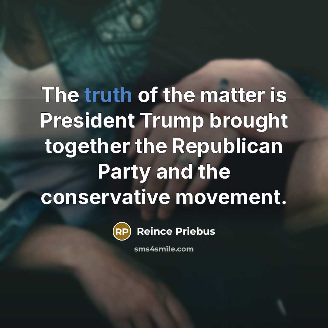 “The truth of the matter is President Trump brought together…” quote by Reince Priebus