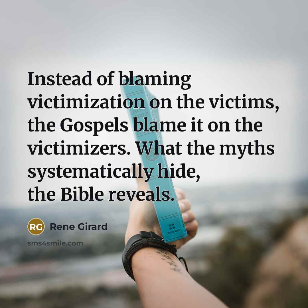 “Instead of blaming victimization on the victims, the Gospels blame…” quote by Rene Girard