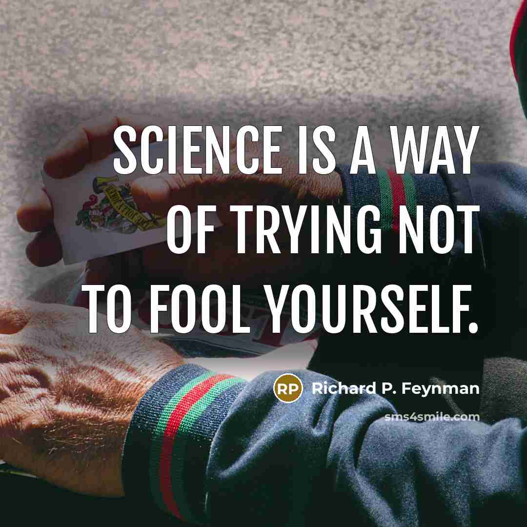 “Science is a way of trying not to fool yourself.…” quote by Richard P. Feynman