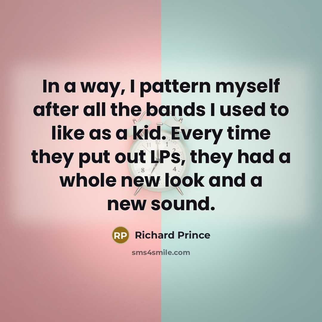 “In a way, I pattern myself after all the bands…” quote by Richard Prince