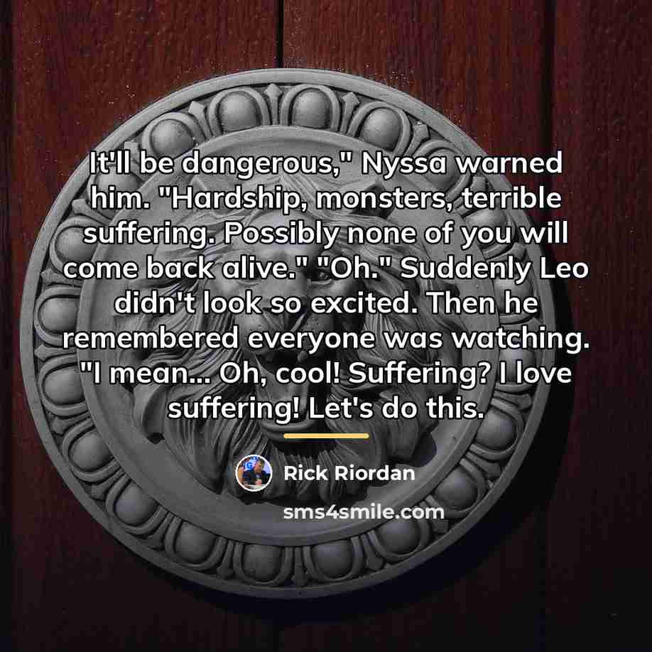 “It'll be dangerous," Nyssa warned him. "Hardship, monsters, terrible suffering.…” quote by Rick Riordan