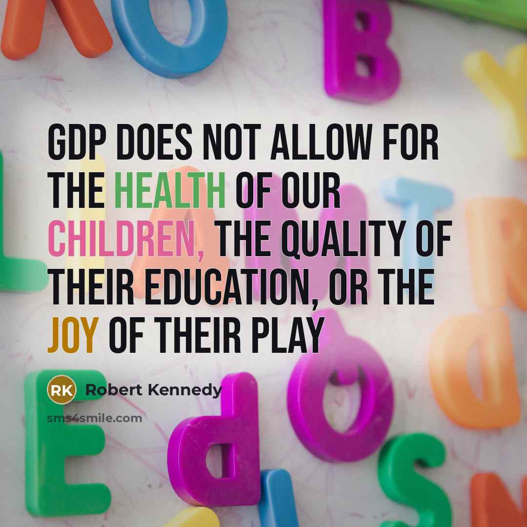 “GDP does not allow for the health of our children,…” quote by Robert Kennedy