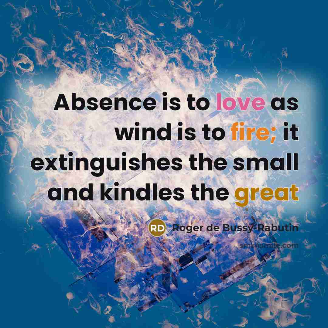 “Absence is to love as wind is to fire; it…” quote by Roger De Bussy-Rabutin