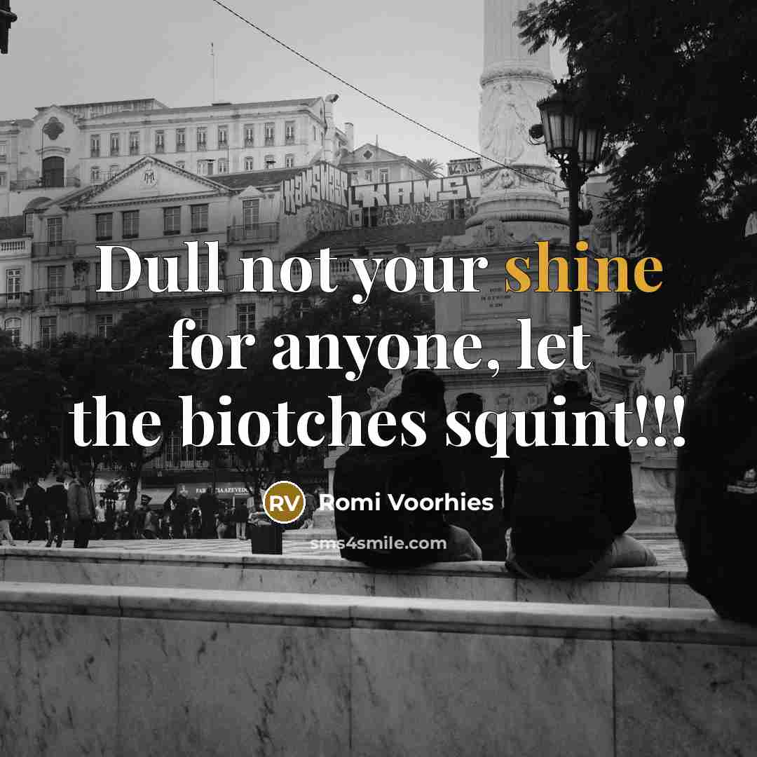 “Dull not your shine for anyone, let the biotches squint!!!” quote by Romi Voorhies