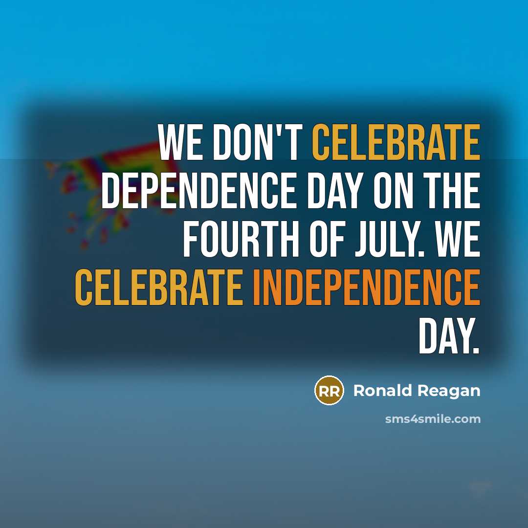 “We don't celebrate dependence day on the Fourth of July.…” quote by Ronald Reagan