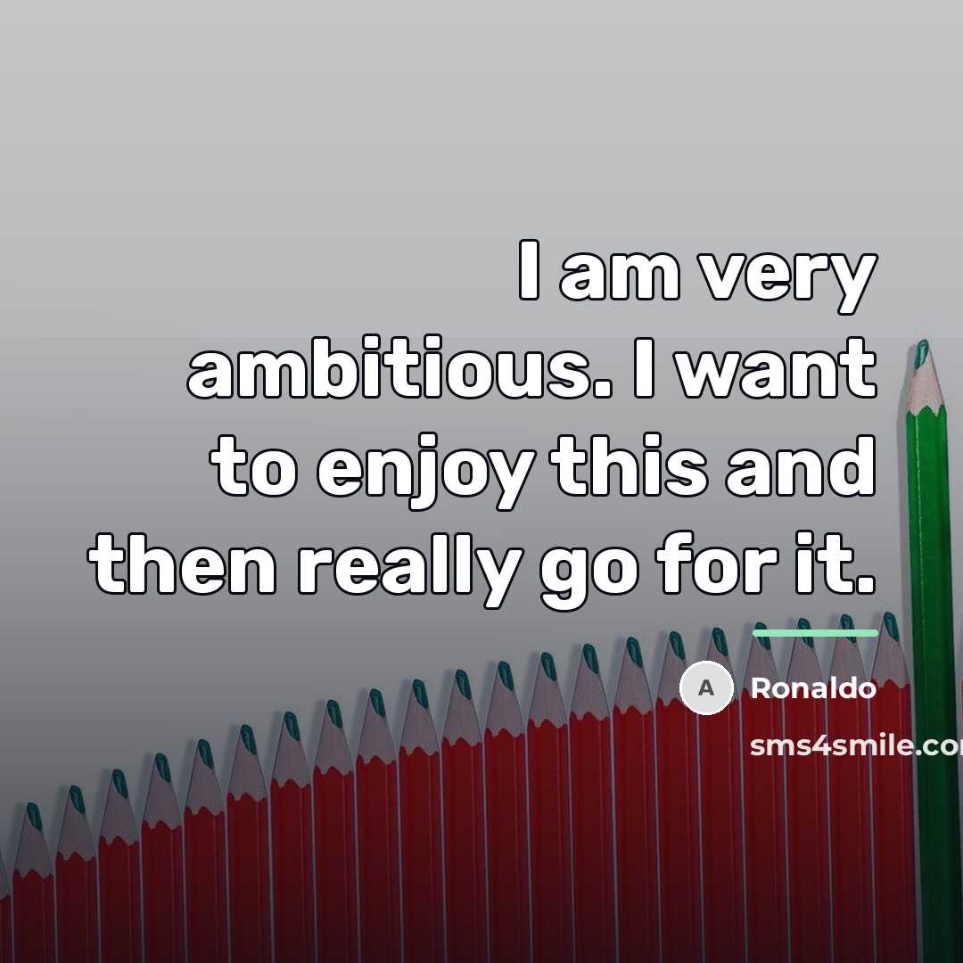 “I am very ambitious. I want to enjoy this and…” quote by Ronaldo