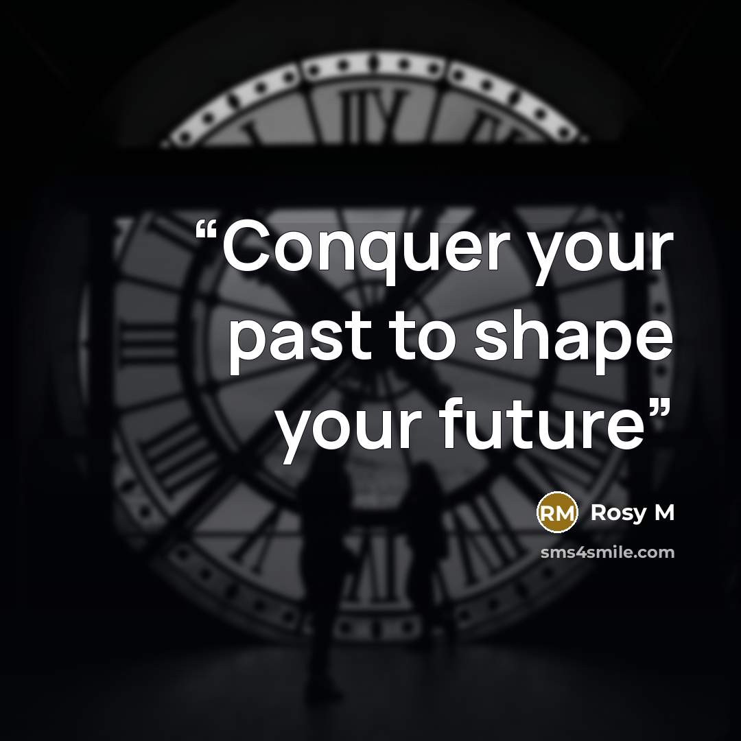 “Conquer your past to shape your future” quote by Rosy M